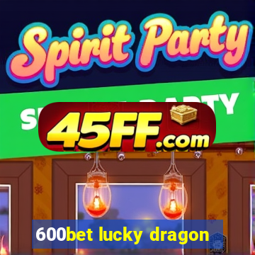 600bet lucky dragon